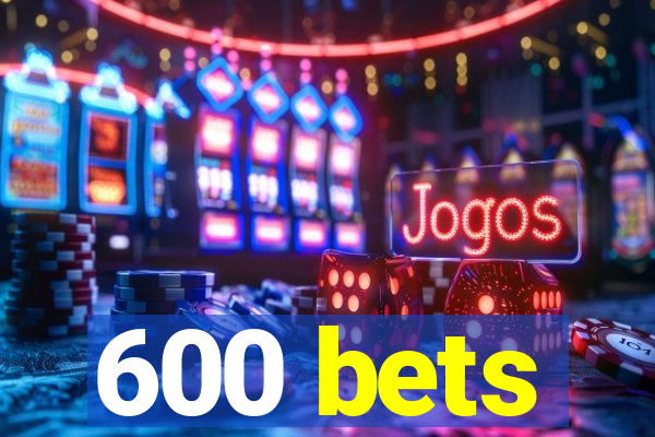 600 bets